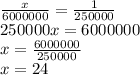 \frac{x}{6000000} = \frac{1}{250000} &#10; \\ 250000x=6000000 \\ x= \frac{6000000}{250000} \\ x=24