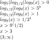 log_5(log_{1/2}(log_9(x)\ \textgreater \ 0 \\&#10;log_{1/2}(log_9(x)\ \textgreater \ 5^0 \\&#10;log_{1/2}(log_9(x)\ \textgreater \ 1 \\&#10;log_9(x)\ \textgreater \ 1/2^1 \\&#10;x\ \textgreater \ 9^(1/2) \\&#10;x\ \textgreater \ 3 \\&#10;(3; \infty)