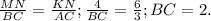 \frac{MN}{BC}= \frac{KN}{AC}; \frac{4}{BC}= \frac{6}{3};BC=2.