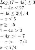 Log_3(7-4x) \leq 3 \\ 7-4x \leq 27 \\ -4x \leq 20 |:4 \\ -x \leq 5 \\ x \geq -5 \\ 7-4x\ \textgreater \ 0 \\ -4x\ \textgreater \ -7 \\ -x\ \textgreater \ -7/4 \\ x\ \textless \ 7/4 \\