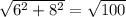 \sqrt{6^{2} + 8^{2} } = \sqrt{100}
