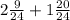 2 \frac{9}{24} + 1\frac{20}{24}