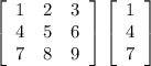 \left[\begin{array}{ccc}1&2&3\\4&5&6\\7&8&9\end{array}\right] \left[\begin{array}{ccc}1\\4\\7\end{array}\right]