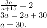 \frac{3a}{a+15} =2 \\ 3a=2a+30 \\ a=30.