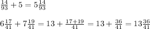 \frac{14}{93}+5=5 \frac{14}{93}\\\\6 \frac{17}{41}+7 \frac{19}{41}=13+ \frac{17+19}{41}=13+ \frac{36}{41}=13 \frac{36}{41}