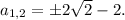 a_{1,2}=б2 \sqrt{2} -2.