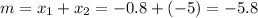 m=x_1+x_2=-0.8+(-5)=-5.8