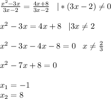 \frac{x^{2} -3x}{3x-2} = \frac{4x+8}{3x-2} \; \; \; |*(3x-2) \neq 0\\\\x^2-3x=4x+8\; \; \; |3x \neq 2\\\\x^2-3x-4x-8=0\; \; \; x \neq \frac{2}{3}\\\\x^2-7x+8=0\\\\x_1=-1\\x_2=8