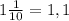 1 \frac{1}{10} = 1,1