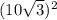 (10 \sqrt{3})^2
