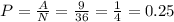 P = \frac{A}{N} = \frac{9}{36} = \frac{1}{4}=0.25