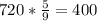 720* \frac{5}{9} =400 \\