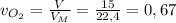 v_{O_{2}}= \frac{V}{V_{M}} = \frac{15}{22,4} = 0,67