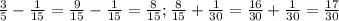 \frac{3}{5} - \frac{1}{15} = \frac{9}{15}- \frac{1}{15} = \frac{8}{15} ; \frac{8}{15} + \frac{1}{30} = \frac{16}{30} + \frac{1}{30}= \frac{17}{30} &#10;&#10; &#10;&#10;