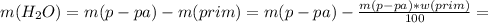 m(H_2O)=m(p-pa)-m(prim)=m(p-pa)- \frac{m(p-pa)*w(prim)}{100}=