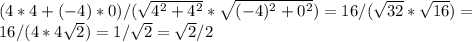 (4*4+(-4)*0)/( \sqrt{4^2+4^2} * \sqrt{(-4)^2+0^2})=16/( \sqrt{32} * \sqrt{16} )= \\ 16/(4*4 \sqrt{2})=1/ \sqrt{2} = \sqrt{2} /2