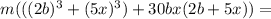m( ((2b)^3+(5x)^3)+30bx(2b+5x))=