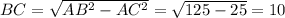 BC= \sqrt{AB^{2}-AC^{2}} = \sqrt{125-25} =10