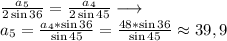 \frac{a_5}{2\sin{36}}=\frac{a_4}{2\sin{45}}\longrightarrow\\a_5=\frac{a_4*\sin{36}}{\sin{45}}=\frac{48*\sin{36}}{\sin{45}}\approx 39,9
