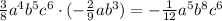 \frac{3}{8} a^4b^5c^6\cdot (-\frac{2}{9}ab^3)=-\frac{1}{12}a^5b^8c^6