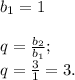 b{_1}=1 \\\\q= \frac{b{_2}}{b{_1}} ;\\q= \frac{3}{1} =3.