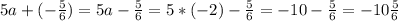 5a+(- \frac{5}{6} )=5a- \frac{5}{6}=5*(-2)- \frac{5}{6}=-10- \frac{5}{6}=-10 \frac{5}{6}