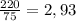 &#10; \frac{220}{75} =2,93