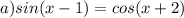 a)sin(x-1)=cos(x+2)