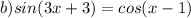 b)sin(3x+3)=cos(x-1)