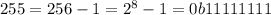 255 = 256-1 = 2^{8}-1 = 0b1111 1111