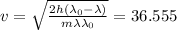 v= \sqrt{ \frac{2h(\lambda _{0}-\lambda)}{m\lambda \lambda _{0}} } =36.555