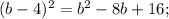 (b-4)^{2} =b^{2} -8b+16;