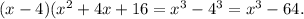 (x-4) (x^{2} +4x+16= x^{3} - 4^{3} =x^{3} -64.