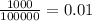 \frac{1000}{100000} = 0.01