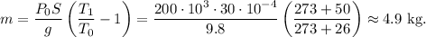 m=\dfrac{P_0 S}{g}\left(\dfrac{T_1}{T_0}-1\right)=\dfrac{200\cdot 10^3\cdot 30\cdot 10^{-4}}{9.8}\left(\dfrac{273+50}{273+26}\right)\approx 4.9\mathrm{\ kg}.