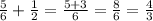 \frac{5}{6} + \frac{1}{2} = \frac{5+3}{6} = \frac{8}{6} = \frac{4}{3}