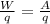 \frac{W}{q} = \frac{A}{q}