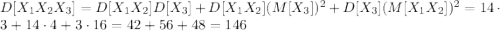 D[X_1X_2X_3] = D[X_1X_2]D[X_3]+D[X_1X_2](M[X_3])^{2}+D[X_3](M[X_1X_2])^{2}=14\cdot3+14\cdot4+3\cdot16=42+56+48=146
