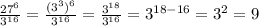 \frac{ {27}^{6} }{ {3}^{16} } = \frac{( {3}^{3} )^{6} }{ {3}^{16} } = \frac{ {3}^{18} }{ {3}^{16} } = {3}^{18 - 16} = {3}^{2} = 9