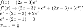 f(x)=(2x-3)e^x \\&#10;f'(x) \to (2x-3)'*e^x+(2x-3)*(e^x)' \\&#10;e^x*(2x-3)+2e^x \\&#10;e^x*(2x-1) = 0 \\&#10;x_{min}=\frac{1}{2} &#10;