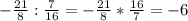 - \frac{21}{8} : \frac{7}{16} =- \frac{21}{8} * \frac{16}{7} =-6