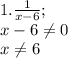 1. \frac{1}{x-6} ; \\ x-6 \neq 0 \\ x \neq 6 \\