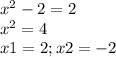 x^2-2=2 \\ x^2=4 \\ x1=2; x2=-2