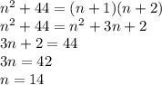 n^{2} + 44 = (n+1)(n+2) \\ &#10; n^{2} + 44 = n^{2} + 3n + 2 \\&#10;3n + 2 = 44 \\ &#10;3n = 42 \\&#10;n = 14 \\