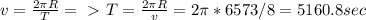 v = \frac{2 \pi R}{T} =\ \textgreater \ T = \frac{2 \pi R}{v} =2 \pi *6573/8=5160.8sec