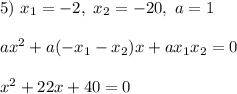 5) \ x_1=-2, \ x_2=-20, \ a=1\\\\&#10;ax^2 + a(-x_1-x_2)x + ax_1x_2 = 0\\\\&#10;x^2 + 22x + 40 = 0