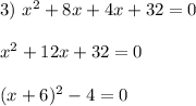 3) \ x^2+8x+4x+32=0\\\\&#10;x^2 + 12x + 32 = 0\\\\&#10;(x + 6)^2 - 4 = 0