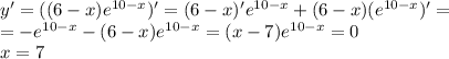 y'=((6-x)e^{10-x})'=(6-x)'e^{10-x}+(6-x)(e^{10-x})'=\\=-e^{10-x}-(6-x)e^{10-x}=(x-7)e^{10-x}=0\\x=7