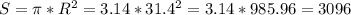 S= \pi * R^{2} =3.14* 31.4^{2} = 3.14 * 985.96 = 3096