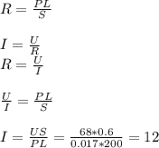 R= \frac{PL}{S} \\ &#10; \\ &#10;I= \frac{U}{R } \\ &#10;R= \frac{U}{I} \\ &#10; \\ &#10; \frac{U}{I}= \frac{PL}{S} \\ &#10; \\ &#10;I= \frac{US}{PL}= \frac{68*0.6}{0.017*200}=12